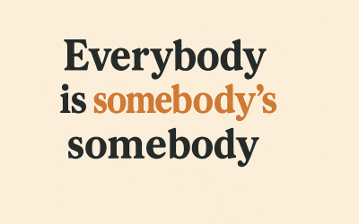 Everybody is Somebody’s Somebody